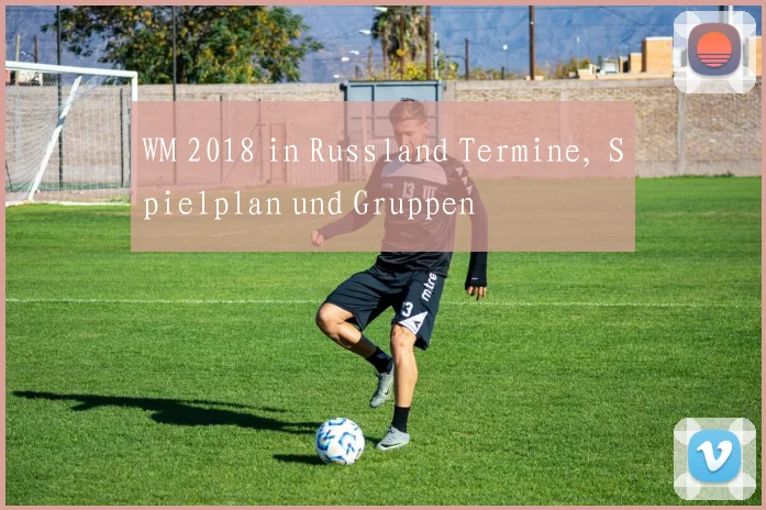 WM 2018 in Russland Termine, Spielplan und Gruppen